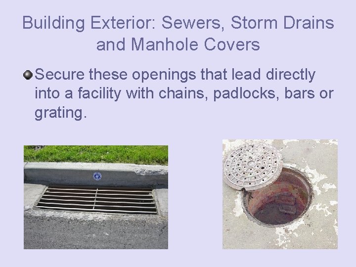 Building Exterior: Sewers, Storm Drains and Manhole Covers Secure these openings that lead directly