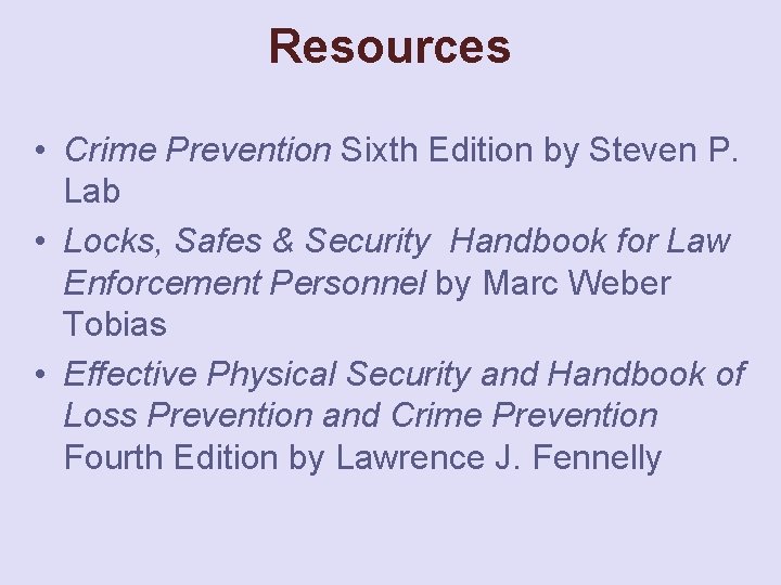 Resources • Crime Prevention Sixth Edition by Steven P. Lab • Locks, Safes &