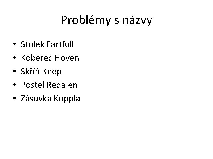 Problémy s názvy • • • Stolek Fartfull Koberec Hoven Skříň Knep Postel Redalen