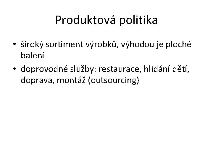Produktová politika • široký sortiment výrobků, výhodou je ploché balení • doprovodné služby: restaurace,