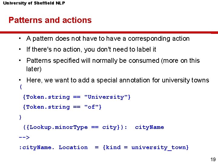 University of Sheffield NLP Patterns and actions • A pattern does not have to University of Sheffield NLP Patterns and actions • A pattern does not have to