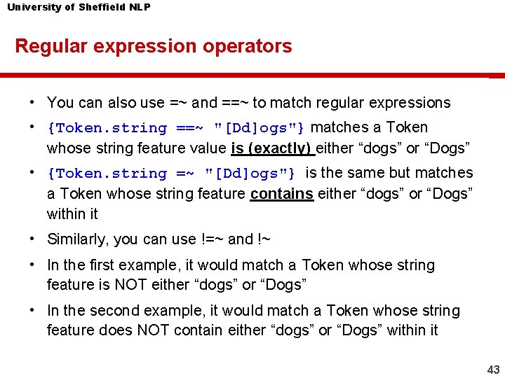 University of Sheffield NLP Regular expression operators • You can also use =~ and University of Sheffield NLP Regular expression operators • You can also use =~ and