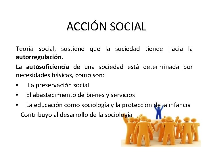  ACCIÓN SOCIAL Teoría social, sostiene que la sociedad tiende hacia la autorregulación. La