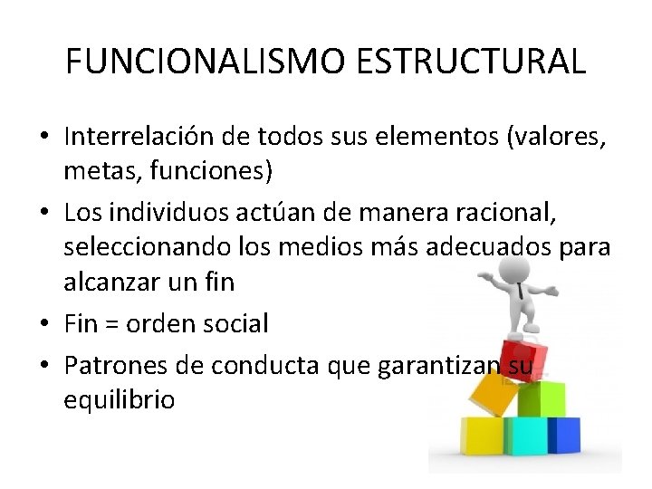 FUNCIONALISMO ESTRUCTURAL • Interrelación de todos sus elementos (valores, metas, funciones) • Los individuos