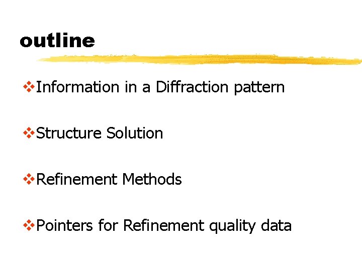 outline v. Information in a Diffraction pattern v. Structure Solution v. Refinement Methods v.
