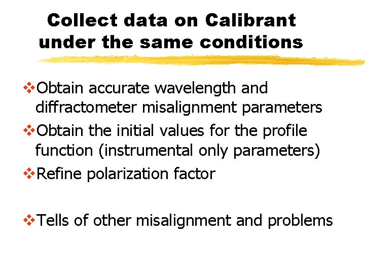 Collect data on Calibrant under the same conditions v. Obtain accurate wavelength and diffractometer