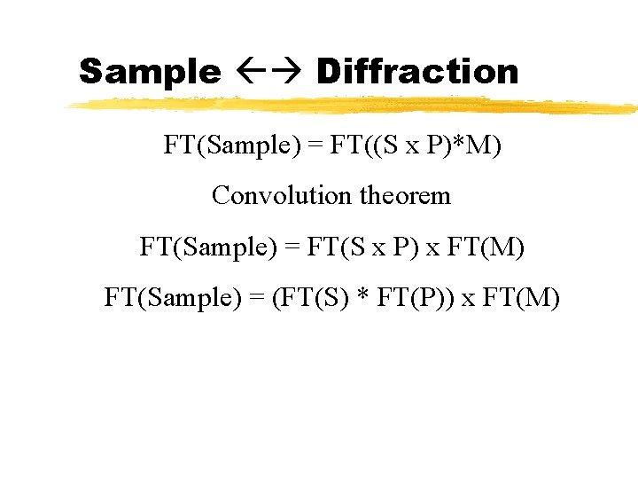 Sample Diffraction FT(Sample) = FT((S x P)*M) Convolution theorem FT(Sample) = FT(S x P)