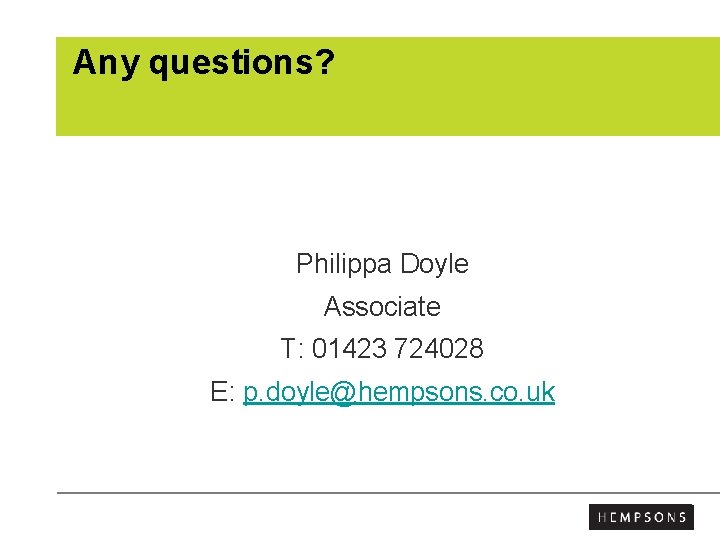 Any questions? Philippa Doyle Associate T: 01423 724028 E: p. doyle@hempsons. co. uk 