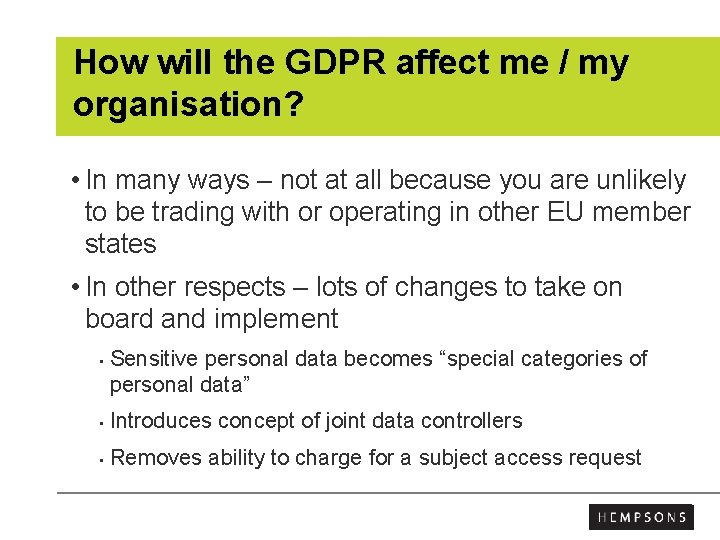 How will the GDPR affect me / my organisation? • In many ways –