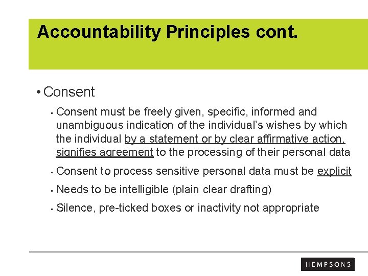 Accountability Principles cont. • Consent • Consent must be freely given, specific, informed and