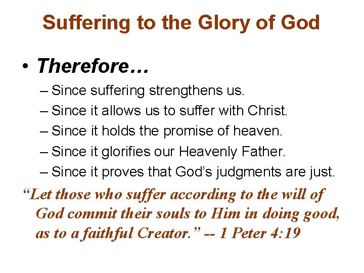 Suffering to the Glory of God • Therefore… – Since suffering strengthens us. –