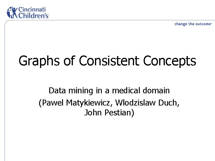 Graphs of Consistent Concepts Data mining in a medical domain (Pawel Matykiewicz, Wlodzislaw Duch,