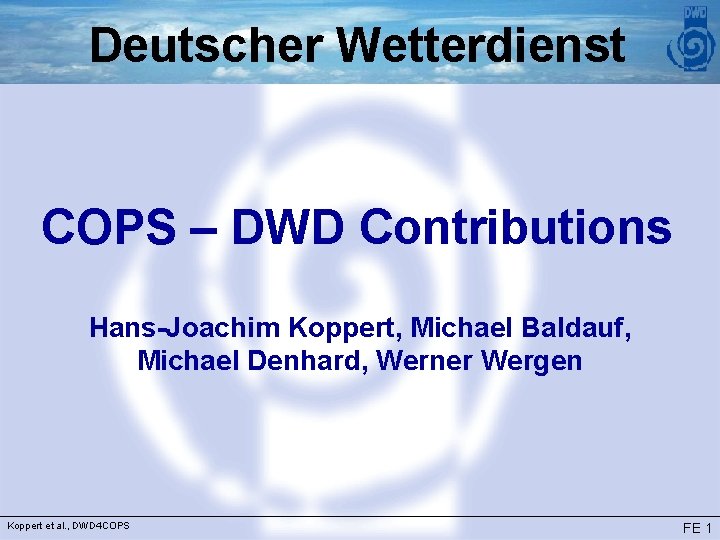 Deutscher Wetterdienst COPS – DWD Contributions Hans-Joachim Koppert, Michael Baldauf, Michael Denhard, Werner Wergen