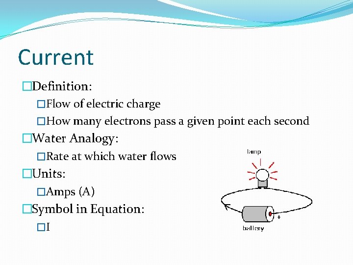 Current �Definition: �Flow of electric charge �How many electrons pass a given point each