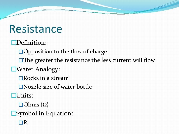 Resistance �Definition: �Opposition to the flow of charge �The greater the resistance the less