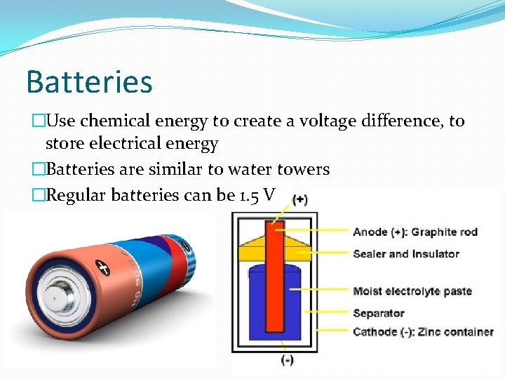 Batteries �Use chemical energy to create a voltage difference, to store electrical energy �Batteries