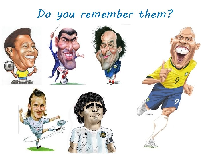 Do you remember them? 