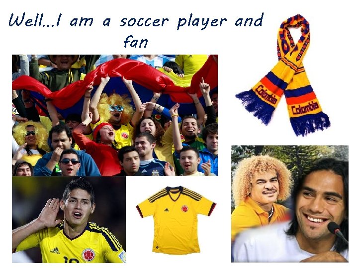 Well…I am a soccer player and fan 