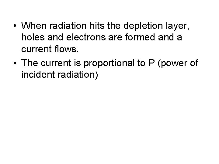  • When radiation hits the depletion layer, holes and electrons are formed and