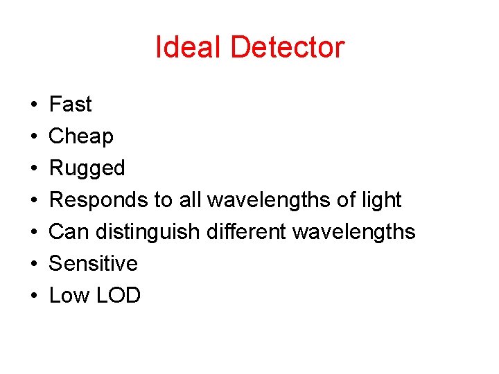 Ideal Detector • • Fast Cheap Rugged Responds to all wavelengths of light Can