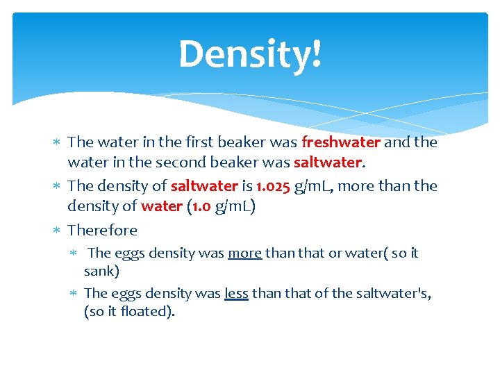 Density! The water in the first beaker was freshwater and the water in the