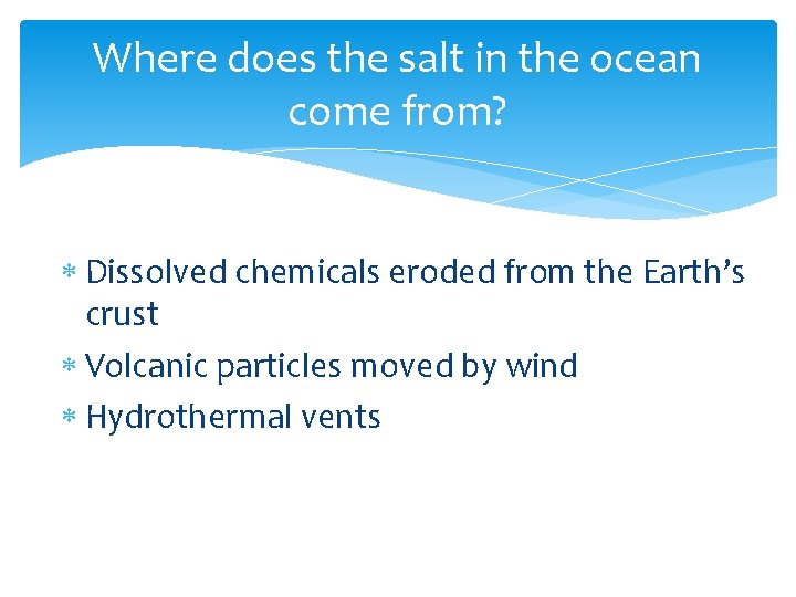 Where does the salt in the ocean come from? Dissolved chemicals eroded from the