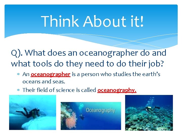 Think About it! Q). What does an oceanographer do and what tools do they