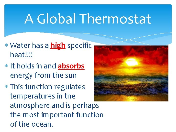 A Global Thermostat Water has a high specific heat!!!! It holds in and absorbs