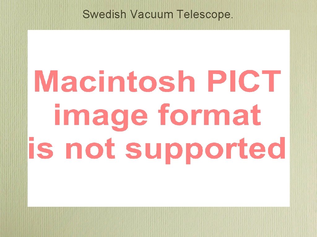 Swedish Vacuum Telescope. Swedish Vacuum Telescope.