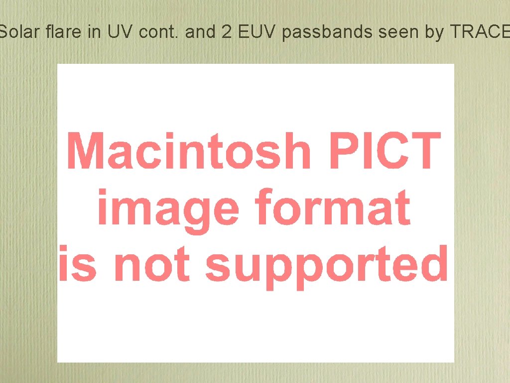 Solar flare in UV cont. and 2 EUV passbands seen by TRACE Solar flare in UV cont. and 2 EUV passbands seen by TRACE