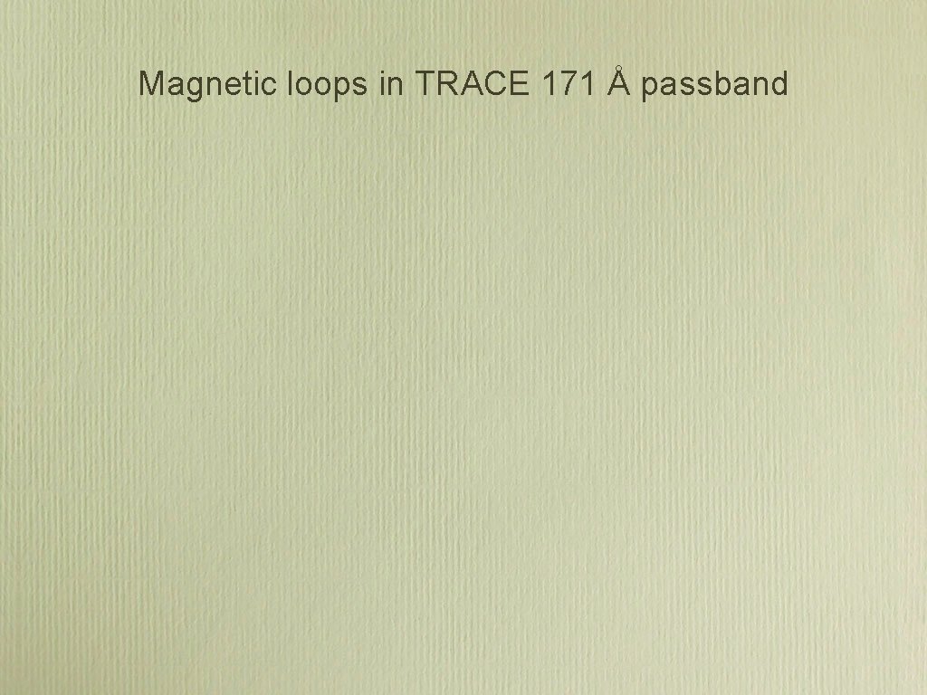 Magnetic loops in TRACE 171 Å passband Magnetic loops in TRACE 171 Å passband