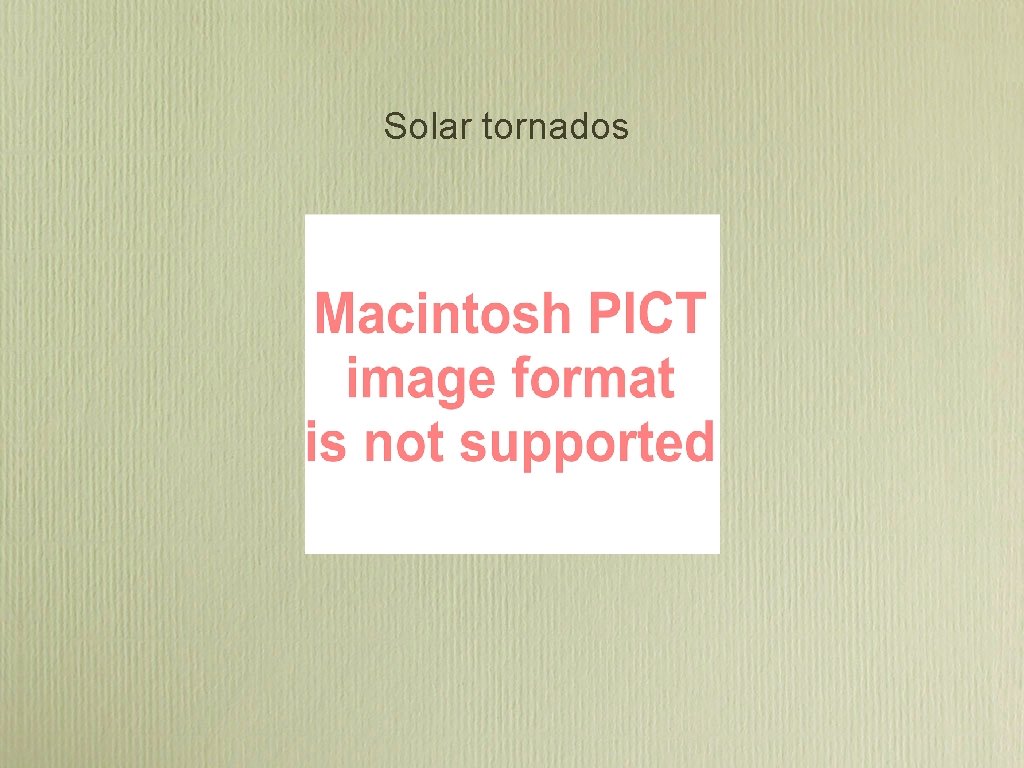 Solar tornados Solar tornados