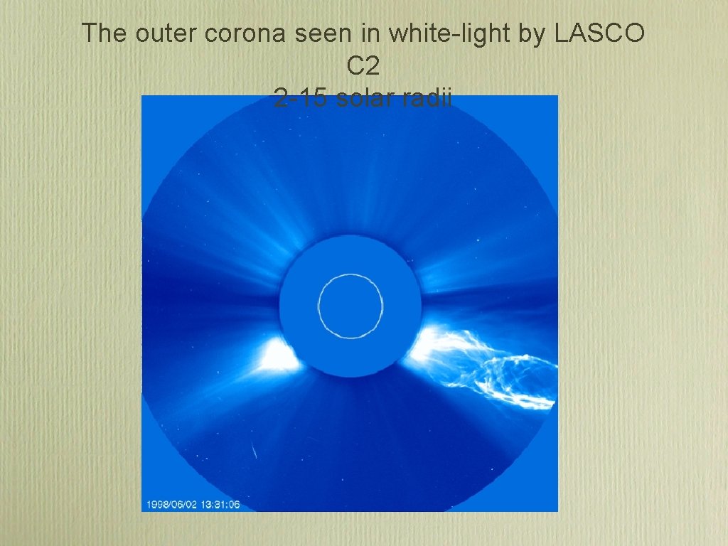 The outer corona seen in white-light by LASCO C 2 2 -15 solar radii The outer corona seen in white-light by LASCO C 2 2 -15 solar radii