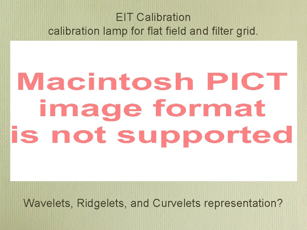 EIT Calibration calibration lamp for flat field and filter grid. Wavelets, Ridgelets, and Curvelets EIT Calibration calibration lamp for flat field and filter grid. Wavelets, Ridgelets, and Curvelets