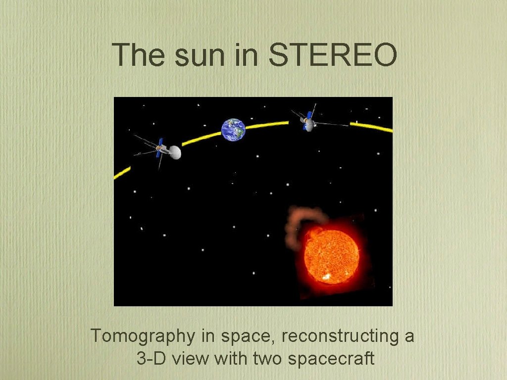 The sun in STEREO Tomography in space, reconstructing a 3 -D view with two The sun in STEREO Tomography in space, reconstructing a 3 -D view with two