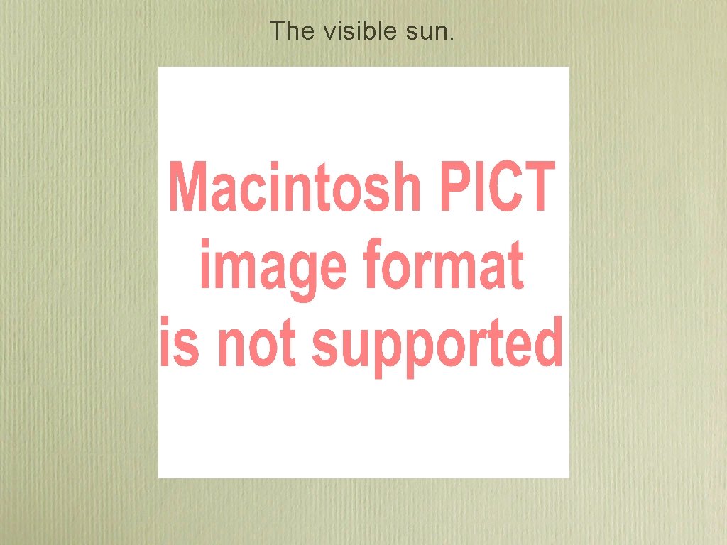 The visible sun. The visible sun.