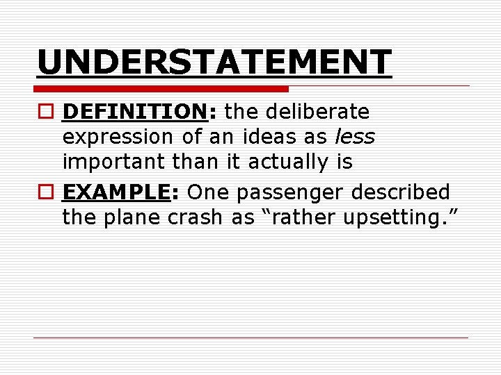 UNDERSTATEMENT o DEFINITION: the deliberate expression of an ideas as less important than it