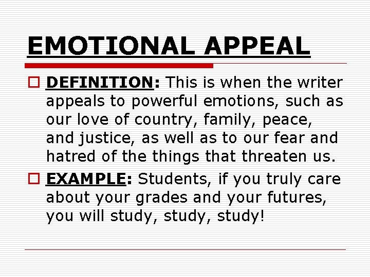 EMOTIONAL APPEAL o DEFINITION: This is when the writer appeals to powerful emotions, such