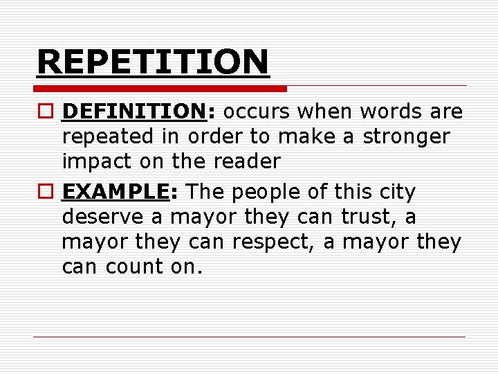 REPETITION o DEFINITION: occurs when words are repeated in order to make a stronger