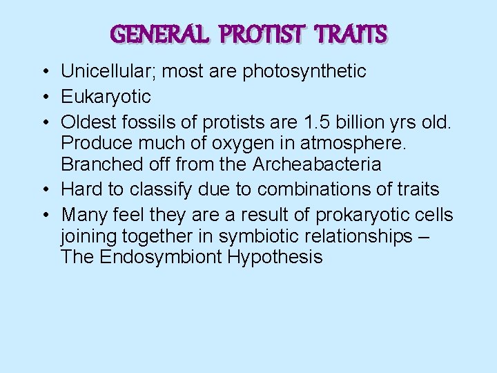 GENERAL PROTIST TRAITS • Unicellular; most are photosynthetic • Eukaryotic • Oldest fossils of