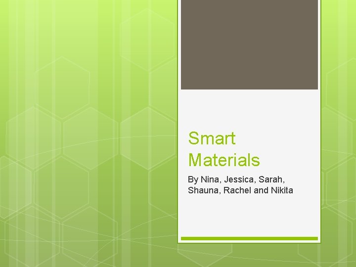 Smart Materials By Nina, Jessica, Sarah, Shauna, Rachel and Nikita 