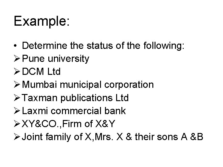 Example: • Determine the status of the following: Ø Pune university Ø DCM Ltd Example: • Determine the status of the following: Ø Pune university Ø DCM Ltd