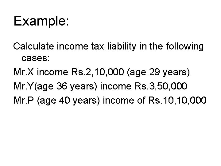 Example: Calculate income tax liability in the following cases: Mr. X income Rs. 2,