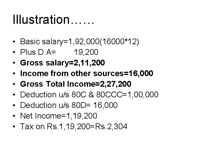 Illustration…… • • • Basic salary=1, 92, 000(16000*12) Plus D. A= 19, 200 Gross