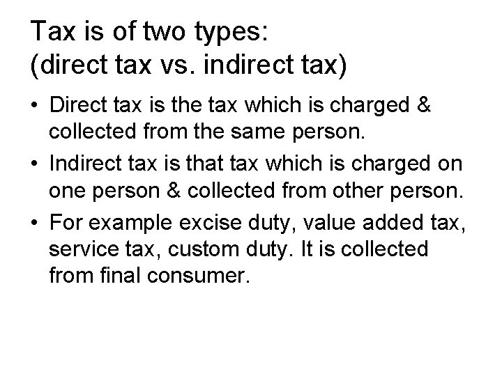 Tax is of two types: (direct tax vs. indirect tax) • Direct tax is