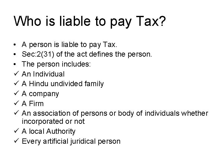 Who is liable to pay Tax? • • • ü ü ü A person Who is liable to pay Tax? • • • ü ü ü A person
