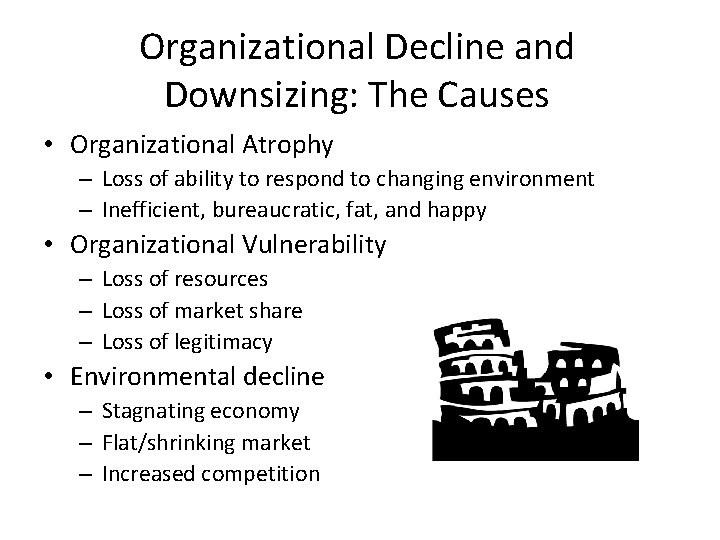 Organizational Decline and Downsizing: The Causes • Organizational Atrophy – Loss of ability to