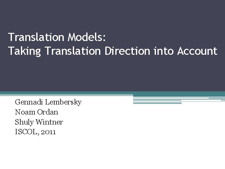 Translation Models: Taking Translation Direction into Account Gennadi Lembersky Noam Ordan Shuly Wintner ISCOL,