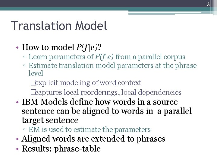 3 Translation Model • How to model P(f|e)? ▫ Learn parameters of P(f|e) from