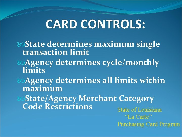 CARD CONTROLS: State determines maximum single transaction limit Agency determines cycle/monthly limits Agency determines
